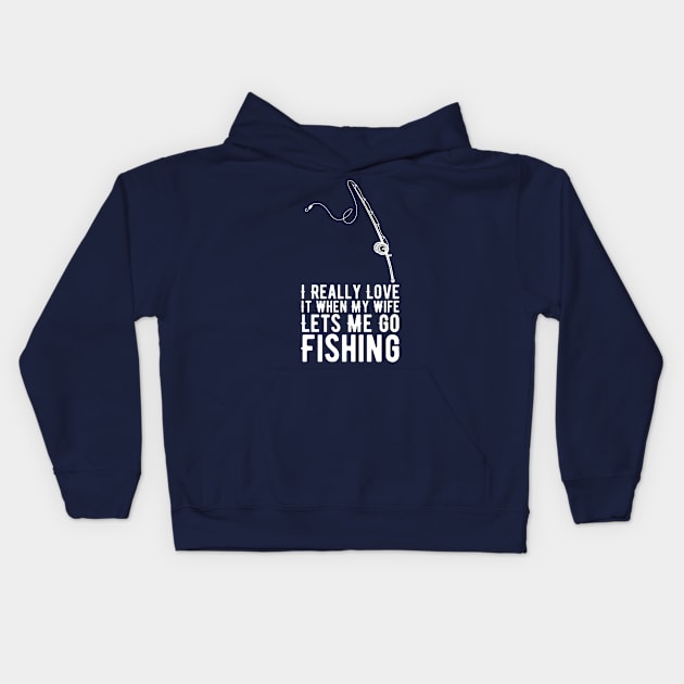 I Really Love It When My Wife Lets Me Go Fishing Kids Hoodie by Gaming champion